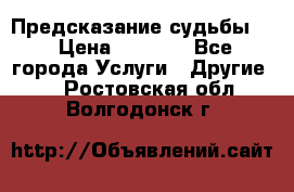 Предсказание судьбы . › Цена ­ 1 100 - Все города Услуги » Другие   . Ростовская обл.,Волгодонск г.